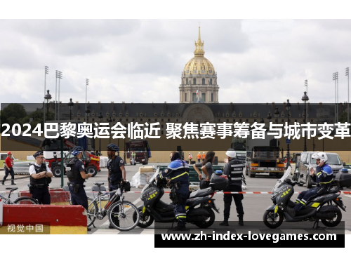 2024巴黎奥运会临近 聚焦赛事筹备与城市变革